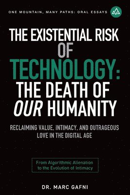 bokomslag The Existential Risk of Technology: The Death of Our Humanity: Reclaiming Value, Intimacy, and Outrageous Love in the Digital Age: From Algorithmic Al