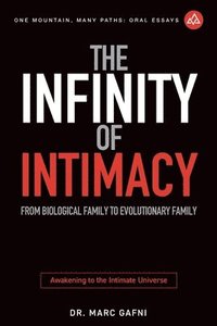 bokomslag The Infinity of Intimacy: From Biological Family to Evolutionary Family: Awakening to the Intimate Universe