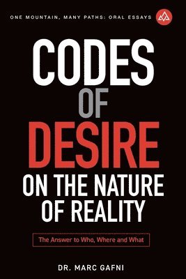 Codes of Desire: On the Nature of Reality: The Answer to Who, Where, and What