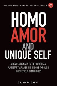 bokomslag Homo Amor and Unique Self: A Revolutionary Path Towards a Planetary Awakening In Love Through Unique Self Symphonies