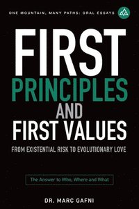 bokomslag First Principles and First Values: From Existential Risk to Evolutionary Love: a New Story of Value for Humanity