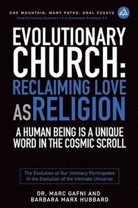 bokomslag Evolutionary Church: Reclaiming Love As Religion: A Human Being Is a Unique Word in the Cosmic Scroll: The Evolution of Our Intimacy Participates in t