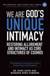 bokomslag We Are God's Unique Intimacy: Restoring Allurement and Intimacy As Core Structures of Cosmos: Participating in the Evolution of Love Through Unique Se