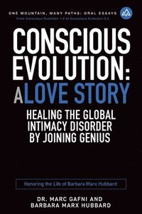 bokomslag Conscious Evolution: A Love Story: Healing the Global Intimacy Disorder by Joining Genius: Honoring the Life of Barbara Marx Hubbard