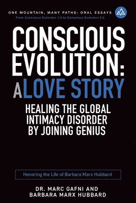 bokomslag Conscious Evolution: A Love Story: Healing the Global Intimacy Disorder by Joining Genius: Honoring the Life of Barbara Marx Hubbard
