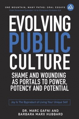 bokomslag Evolving Public Culture: Shame and Wounding As Portals to Power, Potency and Potential: Joy Is the Byproduct of Living Your Unique Self