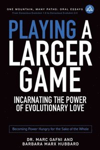 bokomslag Playing a Larger Game: Incarnating the Power of Evolutionary Love: Becoming Power Hungry for the Sake of the Whole