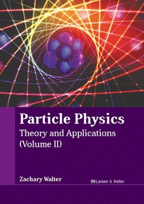 Zachary Walter - Particle Physics: Theory and Applications (Volume II), Inbunden