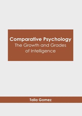 Talia Gomez - Comparative Psychology: The Growth and Grades of Intelligence, Inbunden