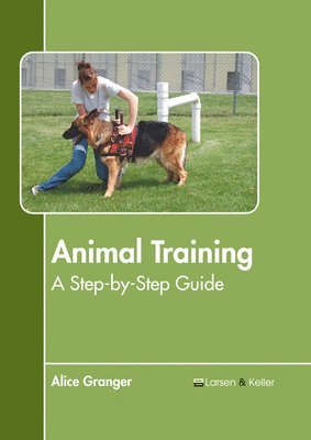 Alice Granger - Animal Training: A Step-By-Step Guide, Inbunden