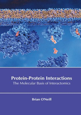 Brian O'Neill - Protein-Protein Interactions: The Molecular Basis of Interactomics, Inbunden