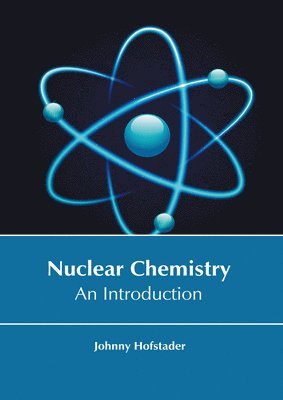 Johnny Hofstader - Nuclear Chemistry: An Introduction, Inbunden