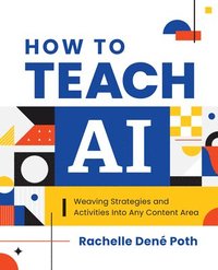 bokomslag How to Teach AI: Weaving Strategies and Activities Into Any Content Area