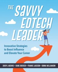bokomslag The Savvy Edtech Leader: New Strategies to Boost Influence and Elevate Your Career