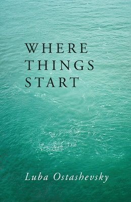 Luba Ostashevsky - Where Things Start, Häftad