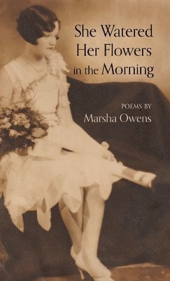 Marsha Owens - She Watered Her Flowers in the Morning, Inbunden