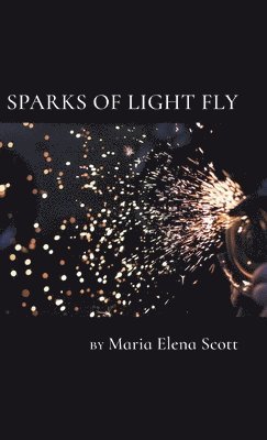 Maria Scott - Sparks of Light Fly, Inbunden