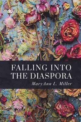 Maryann L Miller, Maryann L. Miller, L. Miller, MaryAnn - Falling Into the Diaspora, Häftad