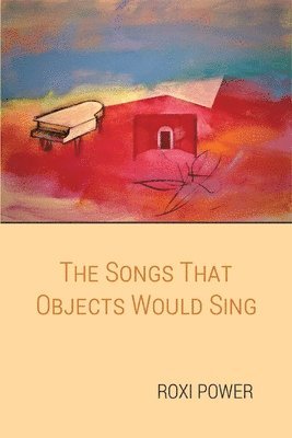 Roxi Power - Songs that Objects Would Sing, Häftad