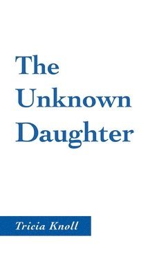 Tricia Knoll - Unknown Daughter, Inbunden