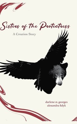 Alexandra Fidyk, Darlene St Georges - Sisters of the Protectress-A Creation Story, Inbunden