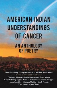 bokomslag American Indian Understandings of Cancer - Edited by Mariah Abney, Regina Idoate, and Aislinn Rookwood