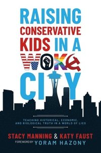 bokomslag Raising Conservative Kids in a Woke City: Teaching Historical, Economic, and Biological Truth in a World of Lies