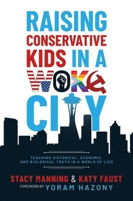 bokomslag Raising Conservative Kids in a Woke City: Teaching Historical, Economic, and Biological Truth in a World of Lies
