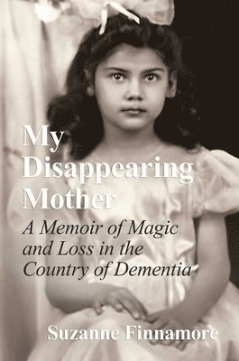 My Disappearing Mother: A Memoir of Magic and Loss in the Country of Dementia 1