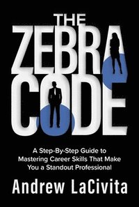 bokomslag The Zebra Code: A Step-By-Step Guide to Mastering Career Skills That Make You a Standout Professional