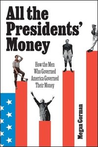 bokomslag All the Presidents' Money: How the Men Who Governed America Governed Their Money