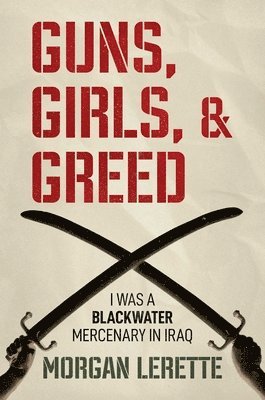 Guns, Girls, and Greed: I Was a Blackwater Mercenary in Iraq 1