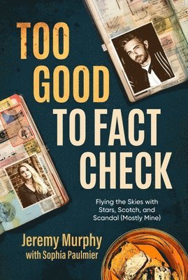 Jeremy Murphy - Too Good to Fact Check: Flying the Skies with Stars, Scotch, and Scandal (Mostly Mine), Häftad
