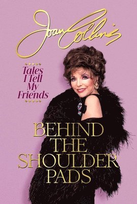 Joan Collins - Behind the Shoulder Pads: Tales I Tell My Friends, Inbunden