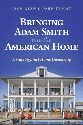 bokomslag Bringing Adam Smith Into the American Home: A Case Against Home Ownership