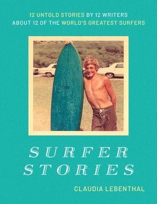 bokomslag Surfer Stories: 12 Untold Stories by 12 Writers about 12 of the World's Greatest Surfers