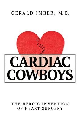 bokomslag Cardiac Cowboys: The Heroic Invention of Heart Surgery