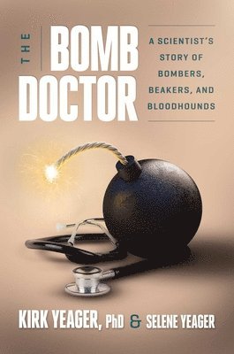 Kirk Yeager, Selene Yeager - The Bomb Doctor: A Scientist's Story of Bombers, Beakers, and Bloodhounds, Inbunden