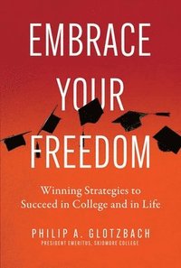 bokomslag Embrace Your Freedom: Winning Strategies to Succeed in College and in Life