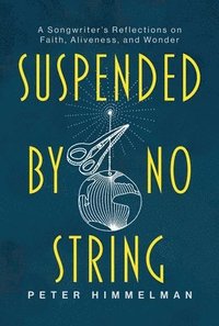 bokomslag Suspended by No String: A Songwriter's Reflections on Faith, Aliveness, and Wonder