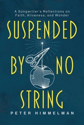 Suspended by No String: A Songwriter's Reflections on Faith, Aliveness, and Wonder 1
