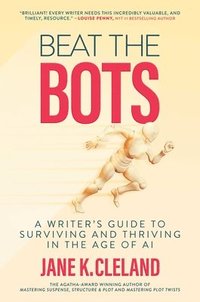 bokomslag Beat the Bots: A Writer's Guide to Surviving and Thriving in the Age of AI