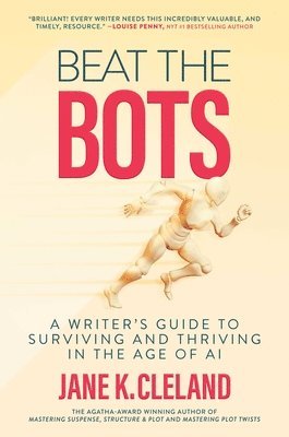 Beat the Bots: A Writer's Guide to Surviving and Thriving in the Age of AI 1