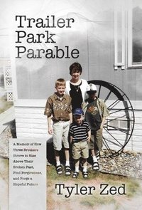 bokomslag Trailer Park Parable: A Memoir of How Three Brothers Strove to Rise Above Their Broken Past, Find Forgiveness, and Forge a Hopeful Future