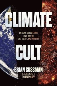 bokomslag Climate Cult: Exposing and Defeating Their War on Life, Liberty, and Property