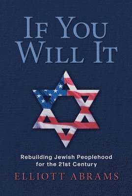 Elliott Abrams - If You Will It: Rebuilding Jewish Peoplehood for the 21st Century, Inbunden