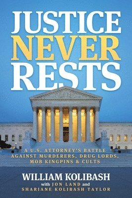 bokomslag Justice Never Rests: A U.S. Attorney's Battle Against Murderers, Drug Lords, Mob Kingpins & Cults