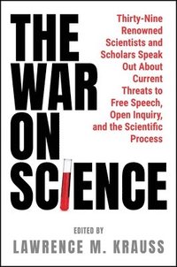 bokomslag The War on Science: Thirty-Nine Renowned Scientists and Scholars Speak Out about Current Threats to Free Speech, Open Inquiry, and the Scientific Proc