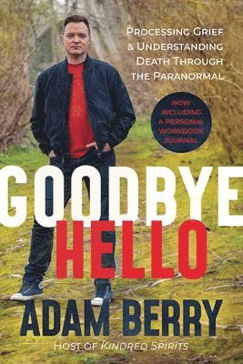 Adam Berry - Goodbye Hello: Processing Grief and Understanding Death Through the Paranormal, Häftad