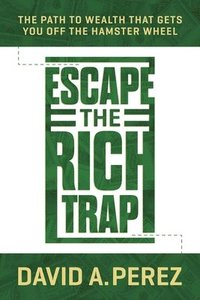 bokomslag Escape the Rich Trap: The Path to Wealth That Gets You Off the Hamster Wheel